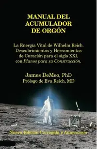 Manual del Acumulador de Orgon: La Energia Vital de Wilhelm Reich, Descubrimientos y Herramientas de Curacion Para El Siglo XXI Con Planos Para Su Con