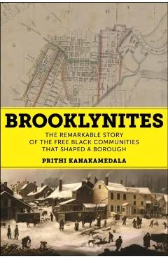 Brooklynites: The Remarkable Story of the Free Black Communities That Shaped a Borough