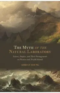 The Myth of the Natural Laboratory: Science, Empire, and Their Derangements on Pitcairn and Norfolk Islands