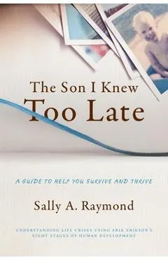 The Son I Knew Too Late: A Guide to Help You Survive and Thrive