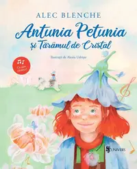 Antunia Petunia și Tărâmul de Cristal - Paperback brosat - Alec Blenche