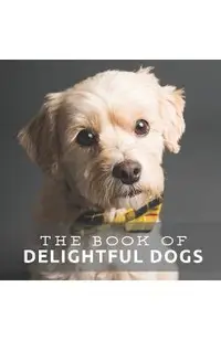 The Book of Delightful Dogs: Picture Book For Seniors With Dementia (Alzheimer's)
