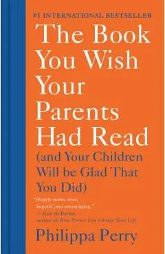 The Book You Wish Your Parents Had Read: (And Your Children Will Be Glad That You Did)
