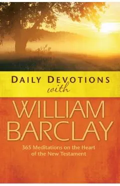 Daily Devotions with William Barclay: 365 Meditations on the Heart of the New Testament