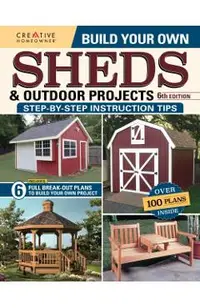 Build Your Own Sheds & Outdoor Projects Manual, Sixth Edition