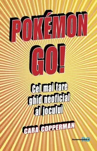 Pokemon GO! Cel mai tare ghid neoficial al jocului - Paperback brosat - Cara Copperman
