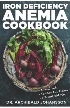 Iron Deficiency Anemia Cookbook: Essential Diet Guide, 50 + Iron Rich Recipes and a 2-Week Diet Plan to Help Low Iron Levels