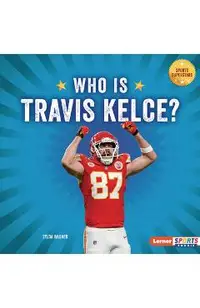 Who Is Travis Kelce?: Kansas City Chiefs Superstar
