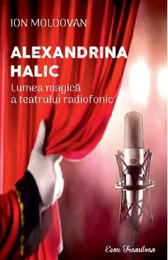 Alexandrina Halic. Lumea magica a teatrului radiofonic