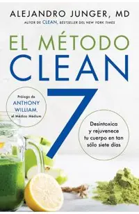 Clean 7 El M�todo Clean 7 (Spanish Edition): Detoxifica Y Rejuvenece Tu Cuerpo En Tan S�lo Siete D�as