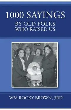 1000 Sayings by Old Folks Who Raised Us - 3rd Wm Rocky Brown