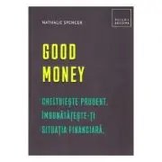 Good money. Cheltuieste prudent. Inbunatateste-ti situatia financiara