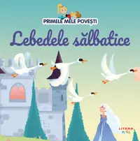 Volumul 88. Primele mele povesti. Lebedele salbatice
