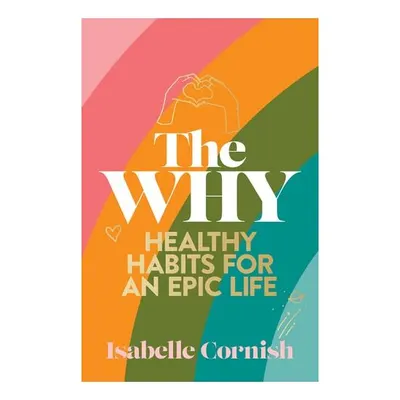 The Why: Healthy Habits For A Creative And Epic Li(...)