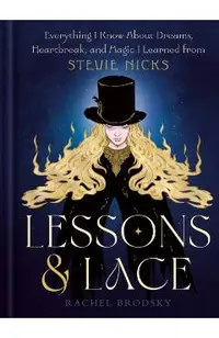 Lessons & Lace: Everything I Know about Dreams, Heartbreak, and Magic I Learned from Stevie Nicks