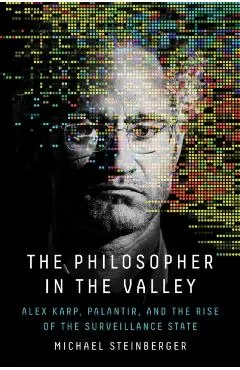 The Philosopher in the Valley: Alex Karp, Palantir, and the Rise of the Surveillance State