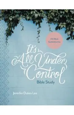 It's All Under Control Bible Study: A 6-Week Guided Journey