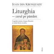 Liturghia, cerul pe pamant. Cugetari mistice despre Biserica si cultul divin ortodox