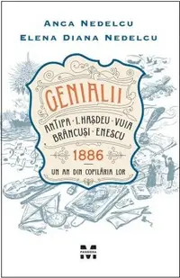 Genialii: Antipa, I. Hașdeu, Vuia, Brâncuși, Enescu. 1886 – Un an din copilăria lor