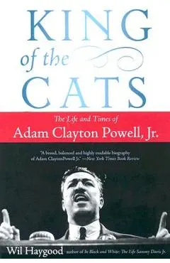 King of the Cats: The Life and Times of Adam Clayton Powell, Jr.
