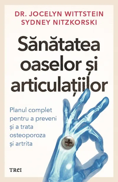 Sănătatea oaselor și articulațiilor. Planul complet pentru a preveni și a trata osteoporoza și artrita