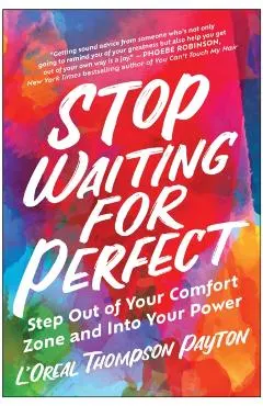Stop Waiting for Perfect: Step Out of Your Comfort Zone and Into Your Power