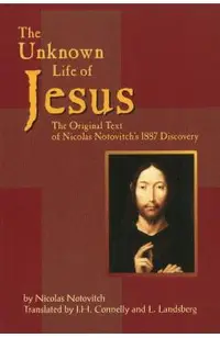 The Unknown Life of Jesus: The Original Text of Nicolas Notovich's 1887 Discovery