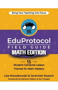 The EduProtocol Field Guide Math Edition: 15 Student-Centered Lesson Frames for Math Mastery
