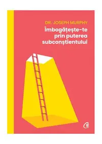 Îmbogățește-te prin puterea subconștientului - Paperback brosat - Dr. Joseph Murphy