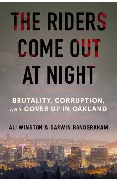 The Riders Come Out at Night: Brutality, Corruption, and Cover-Up in Oakland