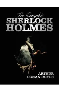 The Complete Sherlock Holmes - Unabridged and Illustrated - A Study in Scarlet, the Sign of the Four, the Hound of the Baskervilles, the Valley of Fea