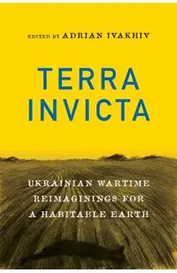 Terra Invicta: Ukrainian Wartime Reimaginings for a Habitable Earth