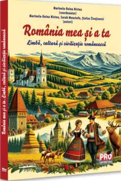 România mea și a ta. Limbă, cultură și civilizație românească - Paperback brosat - Marinela-Doina Nistea, Sarab Moustafa, Stefan Živojinović