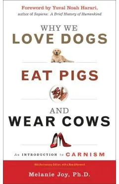 Why We Love Dogs, Eat Pigs, and Wear Cows: An Introduction to Carnism, 10th Anniversary Edition