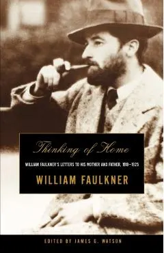Thinking of Home: William Faulkner's Letters to His Mother and Father, 1918-1925