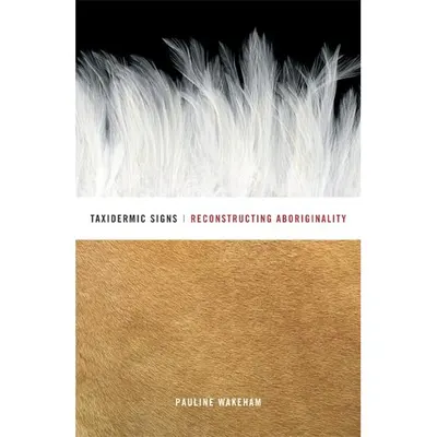 Taxidermic Signs: Reconstructing Aboriginality