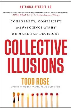 Collective Illusions: Conformity, Complicity, and the Science of Why We Make Bad Decisions