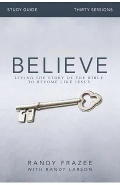 Believe Bible Study Guide: Living the Story of the Bible to Become Like Jesus
