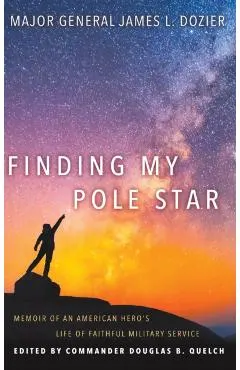 Finding My Pole Star: Memoir of an American hero's life of faithful military service and as an active business and community leader
