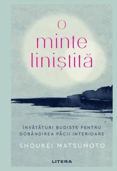 O minte liniștită. Învățături budiste pentru dobândirea păcii interioare - Hardcover - Shoukei Matsumoto
