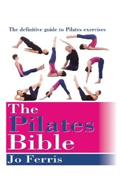The Pilates Bible: The Definitive Guide to Pilates Excercise