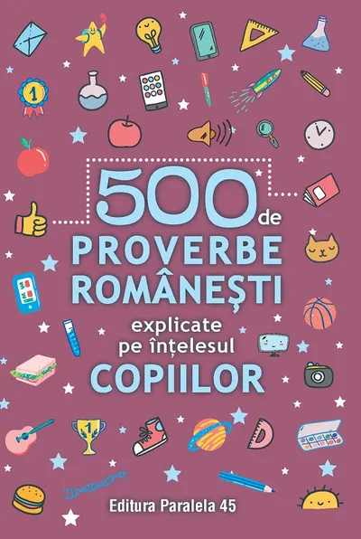 500 de proverbe românești explicate pe înțelesul copiilor