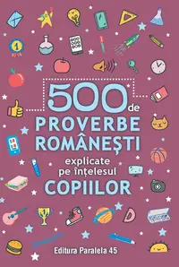 500 de proverbe românești explicate pe înțelesul copiilor