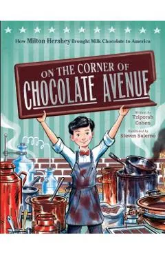 On the Corner of Chocolate Avenue: How Milton Hershey Brought Milk Chocolate to America