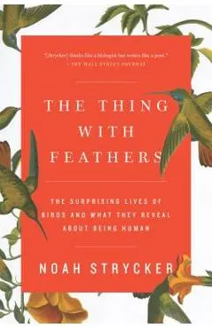 The Thing with Feathers: The Surprising Lives of Birds and What They Reveal about Being Human