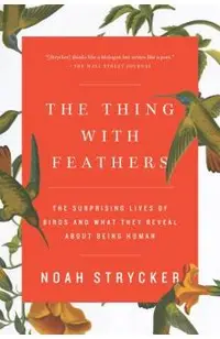 The Thing with Feathers: The Surprising Lives of Birds and What They Reveal about Being Human