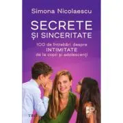 Secrete si sinceritate. 100 de intrebari despre intimitate de la copii si adolescenti