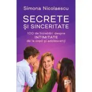 Secrete si sinceritate. 100 de intrebari despre intimitate de la copii si adolescenti