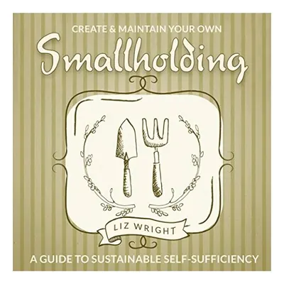 Create and Maintain Your Own Smallholding