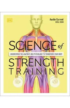Science of Strength Training: Understand the Anatomy and Physiology to Transform Your Body